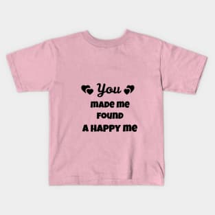 you made me found a happy me Kids T-Shirt